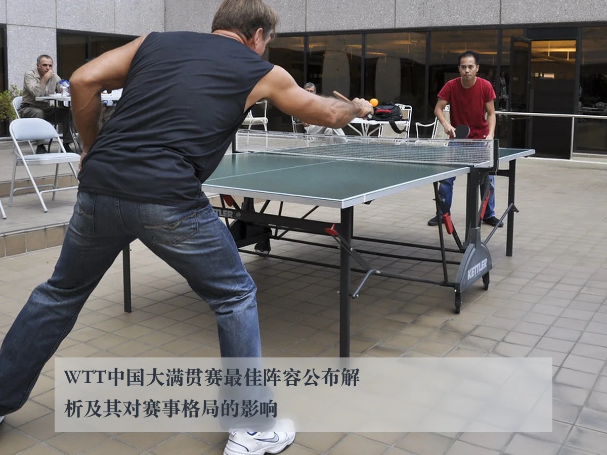 WTT中国大满贯赛最佳阵容公布解析及其对赛事格局的影响